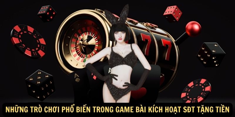 Những trò chơi phổ biến trong game bài kích hoạt SĐT tặng tiền Những trò chơi phổ biến trong game bài kích hoạt SĐT tặng tiền